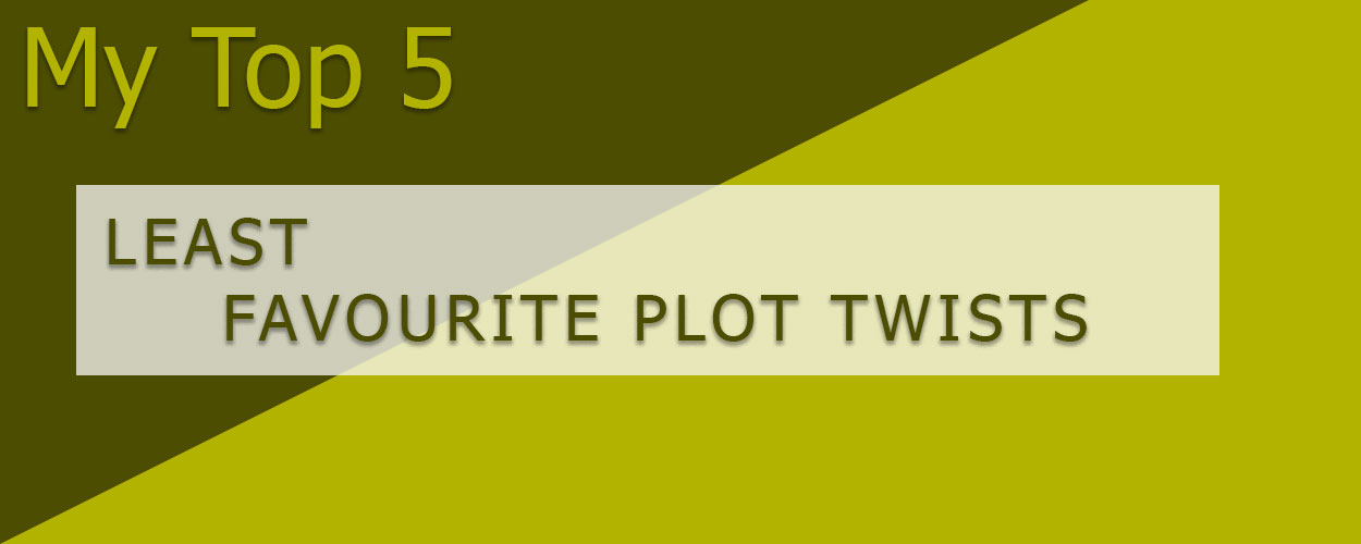 My Least Favourite Plot Twists