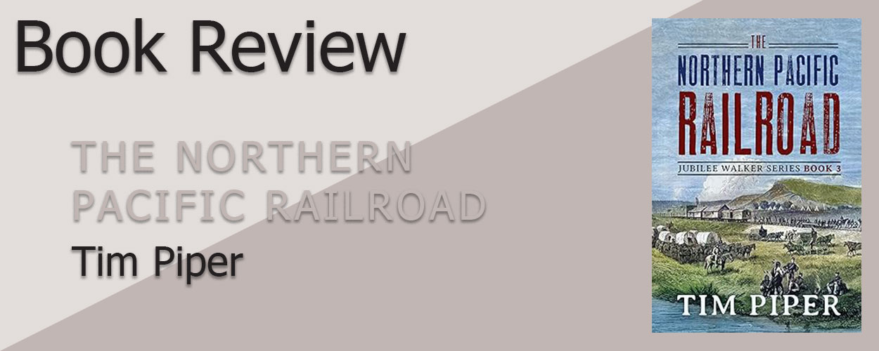 Book Review: The Northern Pacific Railroad by Tim Piper